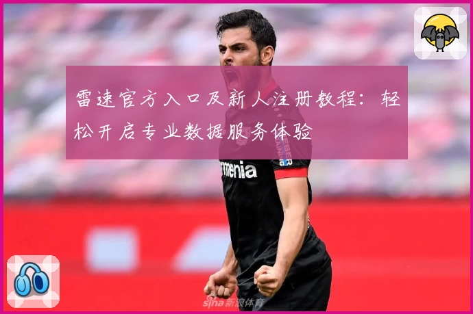 雷速官方入口及新人注册教程：轻松开启专业数据服务体验