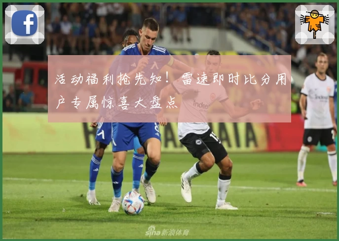 活动福利抢先知！雷速即时比分用户专属惊喜大盘点