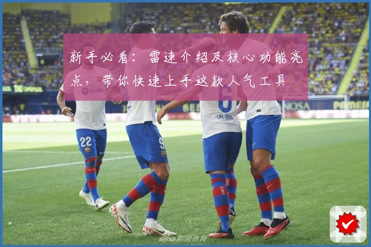 新手必看:雷速介绍及核心功能亮点,带你快速上手这款人气工具