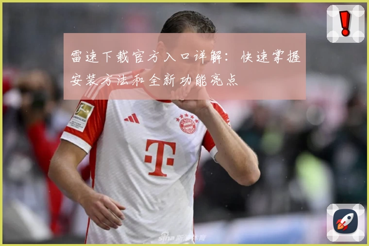 雷速下载官方入口详解:快速掌握安装方法和全新功能亮点