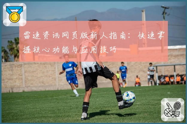 雷速资讯网页版新人指南：快速掌握核心功能与应用技巧