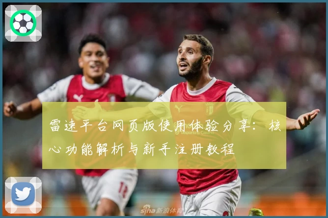 雷速平台网页版使用体验分享：核心功能解析与新手注册教程
