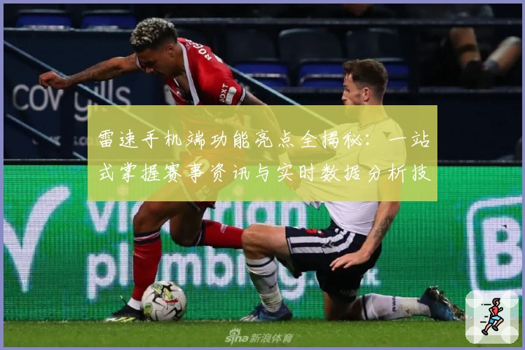 雷速手机端功能亮点全揭秘：一站式掌握赛事资讯与实时数据分析技巧