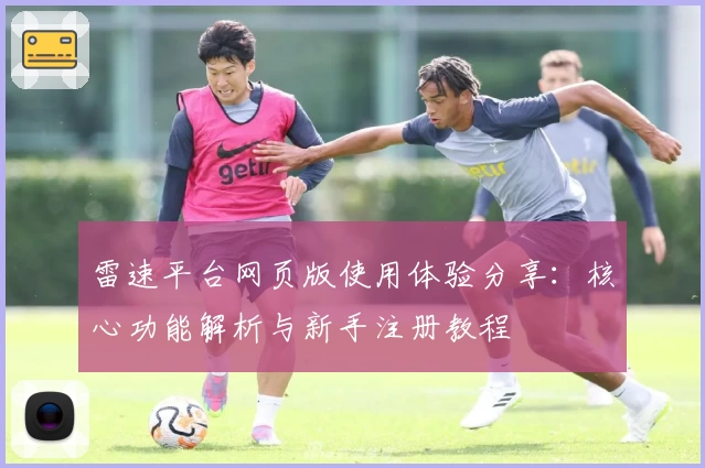 雷速平台网页版使用体验分享：核心功能解析与新手注册教程
