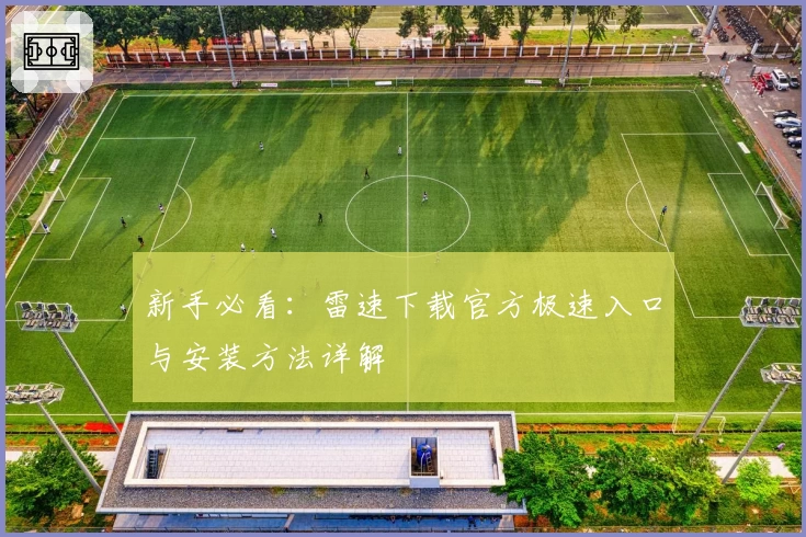 新手必看：雷速下载官方极速入口与安装方法详解