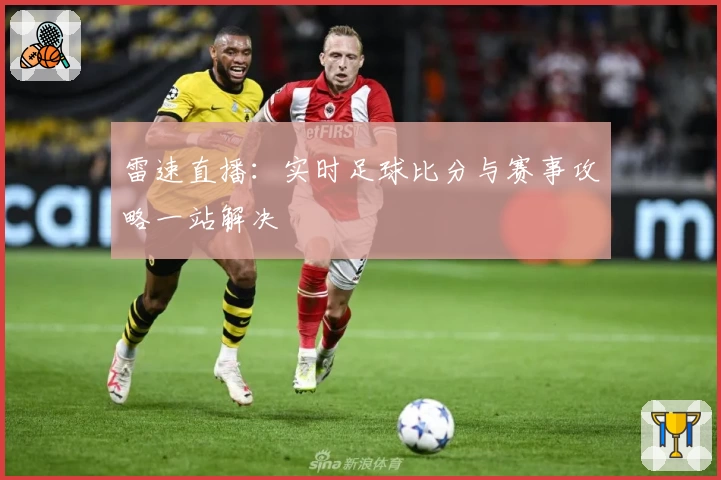 雷速直播：实时足球比分与赛事攻略一站解决