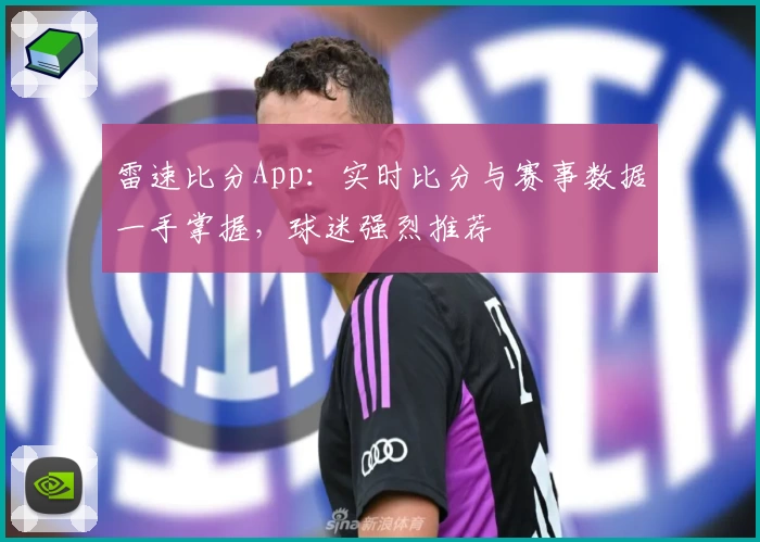 雷速比分App：实时比分与赛事数据一手掌握，球迷强烈推荐