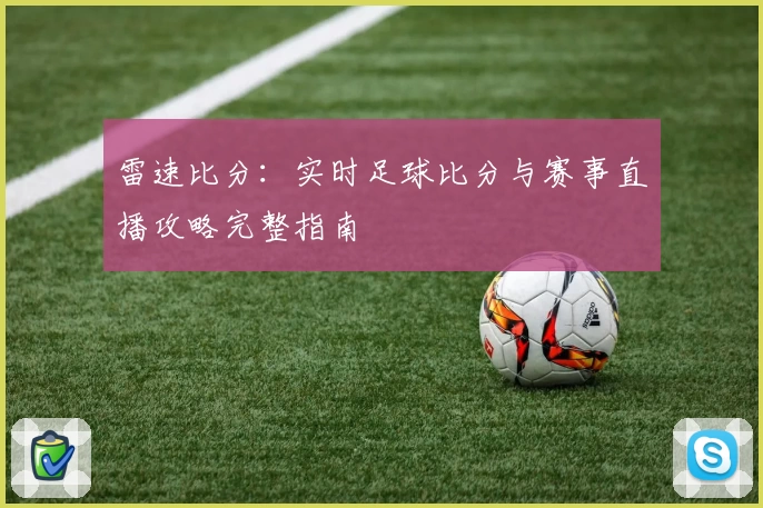 雷速比分:实时足球比分与赛事直播攻略完整指南