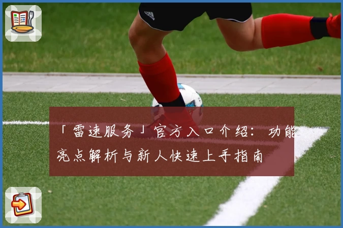 「雷速服务」官方入口介绍：功能亮点解析与新人快速上手指南