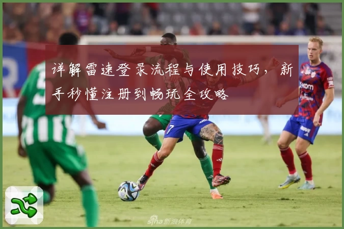 详解雷速登录流程与使用技巧，新手秒懂注册到畅玩全攻略