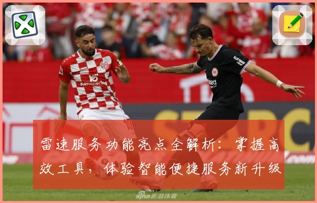 雷速服务功能亮点全解析：掌握高效工具，体验智能便捷服务新升级
